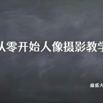 B站精品课《摄影师麻雀大人：从零开始人像摄影教学》