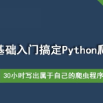 【学编程】30个小时搞定Python网络爬虫（全套详细版）
