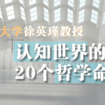 复旦徐英瑾教授《哲学20讲》，认知世界的20个核心命题