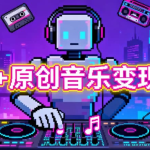AI+原创音乐变现课，从创作到收益的完整指南
